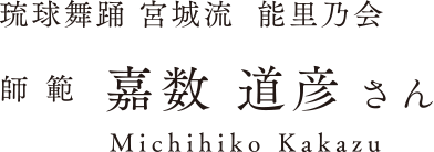 【琉球舞踊 宮城流 能里乃会】師範 嘉数道彦さん Michihiko Kakazu